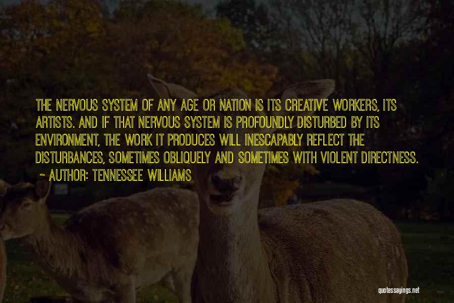 Tennessee Williams Quotes: The Nervous System Of Any Age Or Nation Is Its Creative Workers, Its Artists. And If That Nervous System Is
