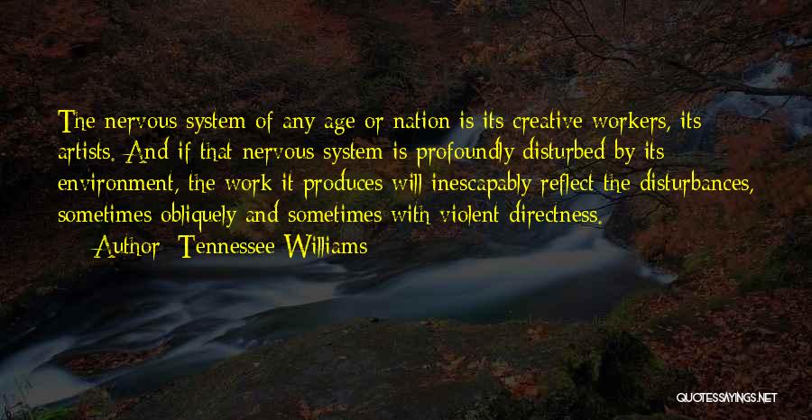 Tennessee Williams Quotes: The Nervous System Of Any Age Or Nation Is Its Creative Workers, Its Artists. And If That Nervous System Is