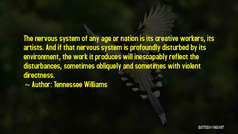Tennessee Williams Quotes: The Nervous System Of Any Age Or Nation Is Its Creative Workers, Its Artists. And If That Nervous System Is