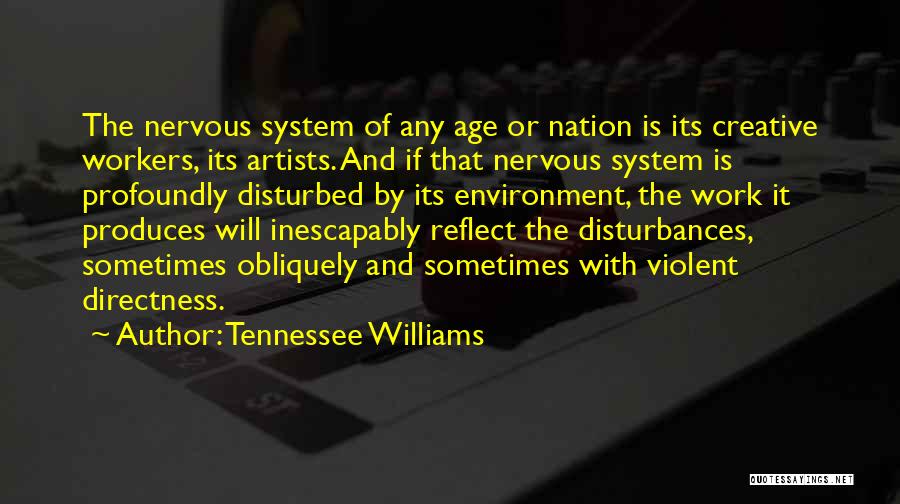 Tennessee Williams Quotes: The Nervous System Of Any Age Or Nation Is Its Creative Workers, Its Artists. And If That Nervous System Is
