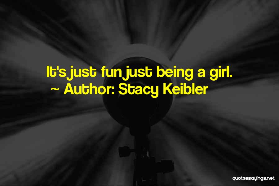 Stacy Keibler Quotes: It's Just Fun Just Being A Girl.