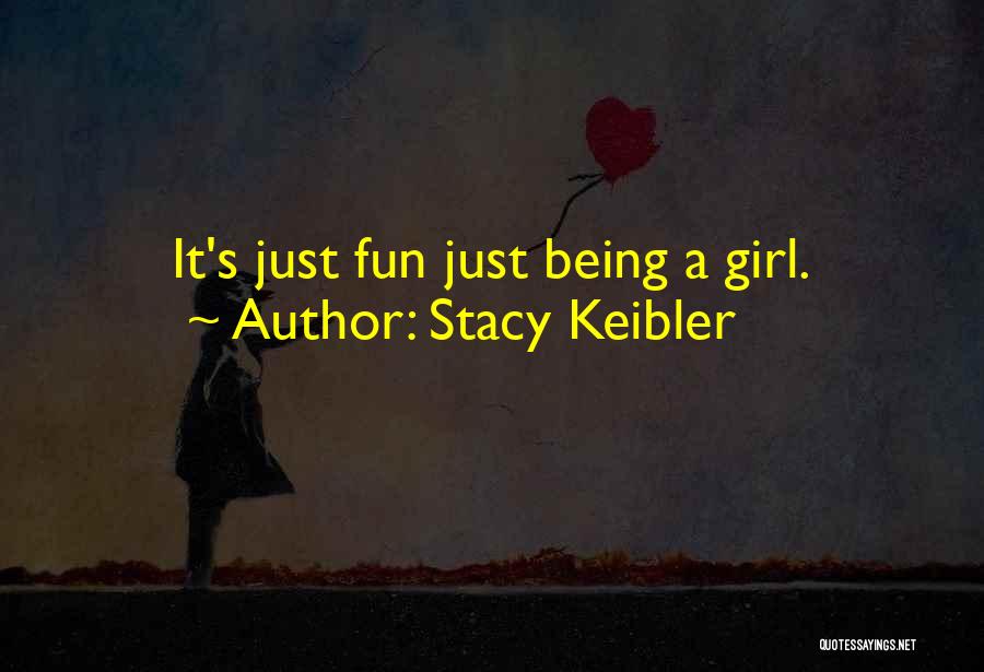 Stacy Keibler Quotes: It's Just Fun Just Being A Girl.