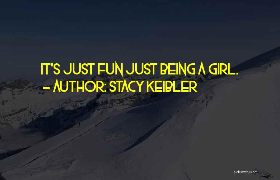 Stacy Keibler Quotes: It's Just Fun Just Being A Girl.