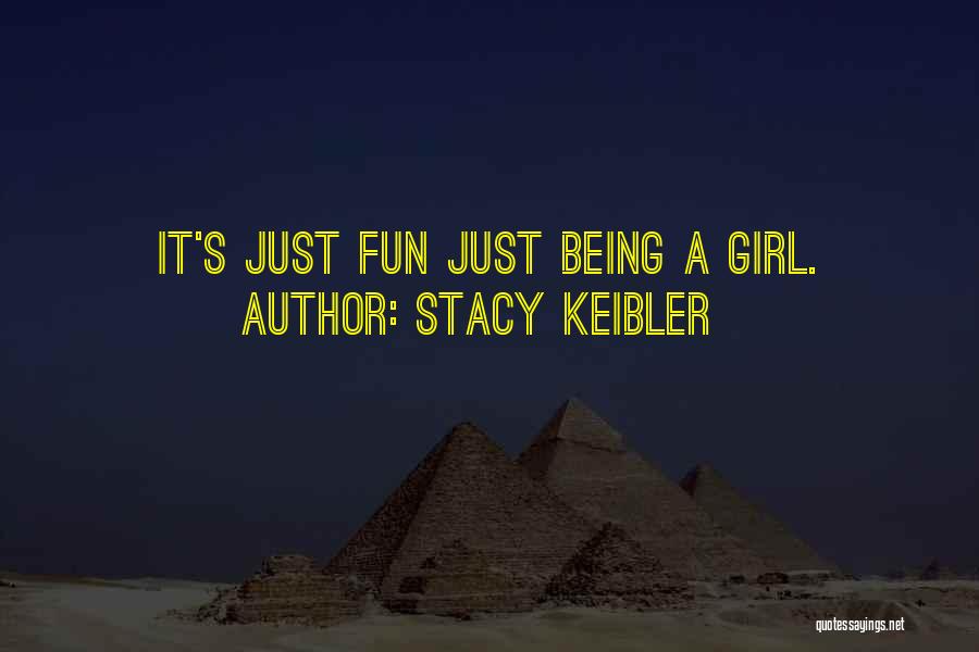 Stacy Keibler Quotes: It's Just Fun Just Being A Girl.