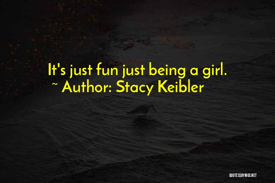 Stacy Keibler Quotes: It's Just Fun Just Being A Girl.