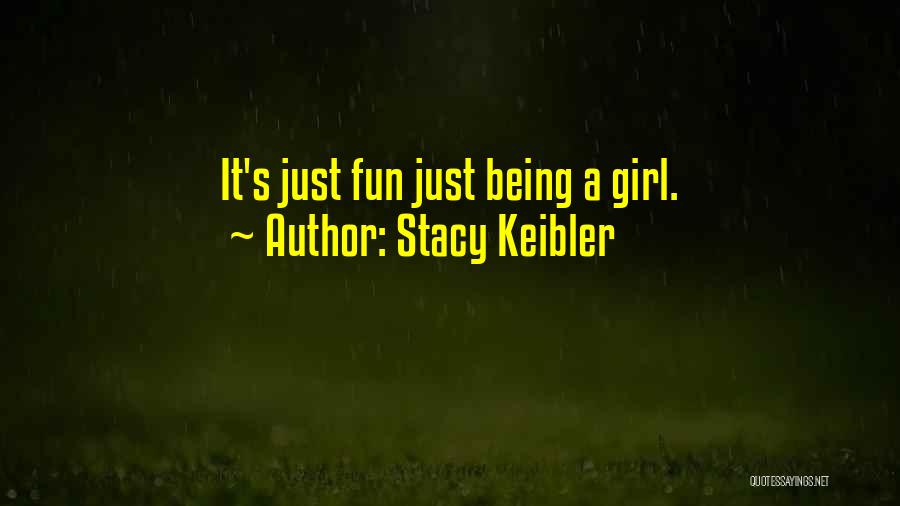 Stacy Keibler Quotes: It's Just Fun Just Being A Girl.