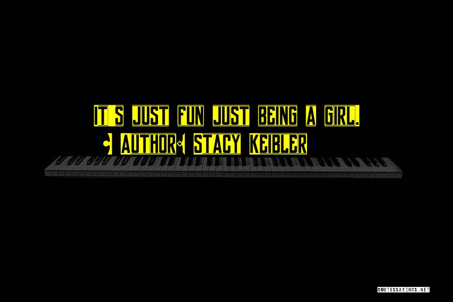 Stacy Keibler Quotes: It's Just Fun Just Being A Girl.