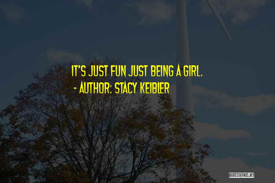Stacy Keibler Quotes: It's Just Fun Just Being A Girl.