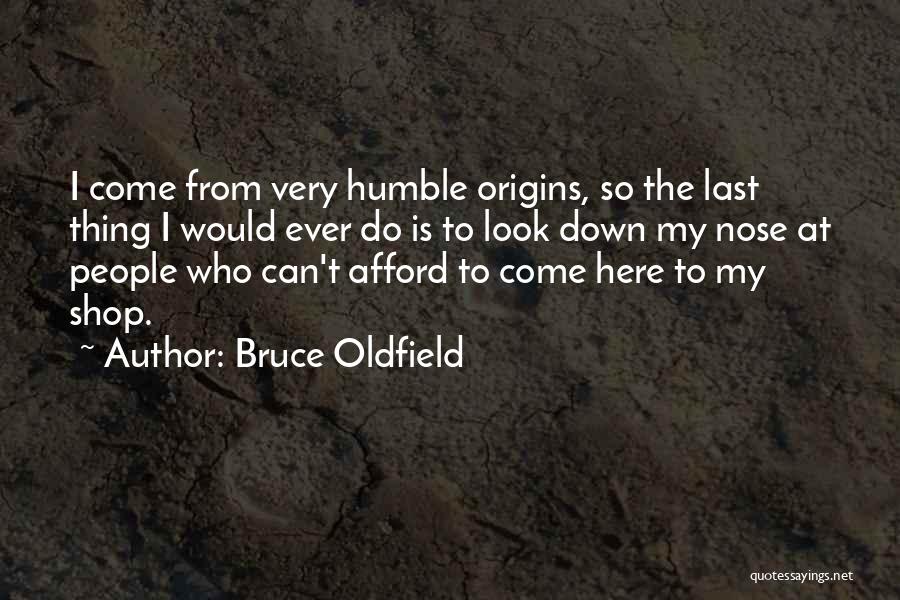 Bruce Oldfield Quotes: I Come From Very Humble Origins, So The Last Thing I Would Ever Do Is To Look Down My Nose