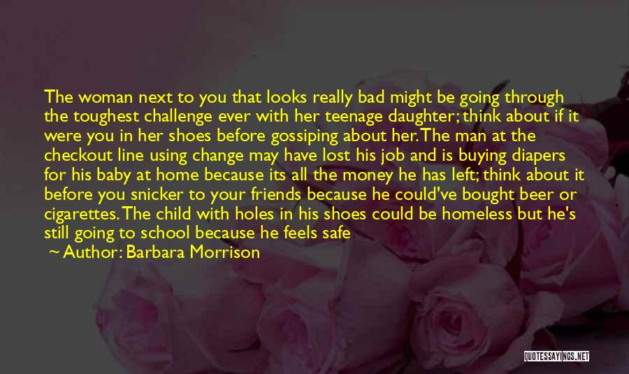 Barbara Morrison Quotes: The Woman Next To You That Looks Really Bad Might Be Going Through The Toughest Challenge Ever With Her Teenage