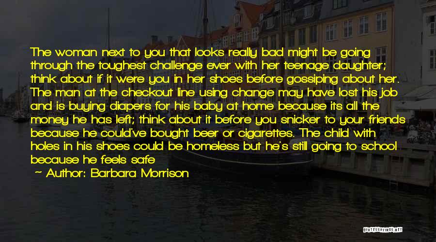 Barbara Morrison Quotes: The Woman Next To You That Looks Really Bad Might Be Going Through The Toughest Challenge Ever With Her Teenage