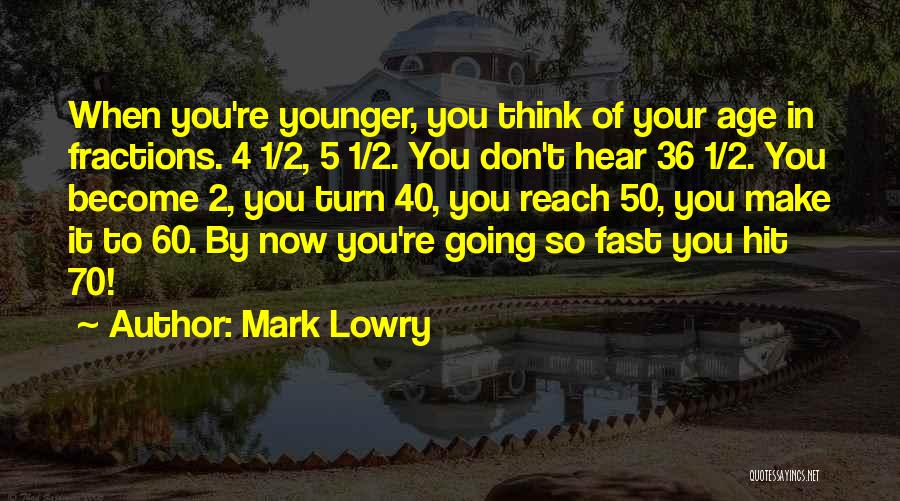 Mark Lowry Quotes: When You're Younger, You Think Of Your Age In Fractions. 4 1/2, 5 1/2. You Don't Hear 36 1/2. You