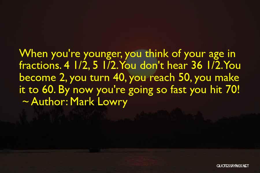 Mark Lowry Quotes: When You're Younger, You Think Of Your Age In Fractions. 4 1/2, 5 1/2. You Don't Hear 36 1/2. You