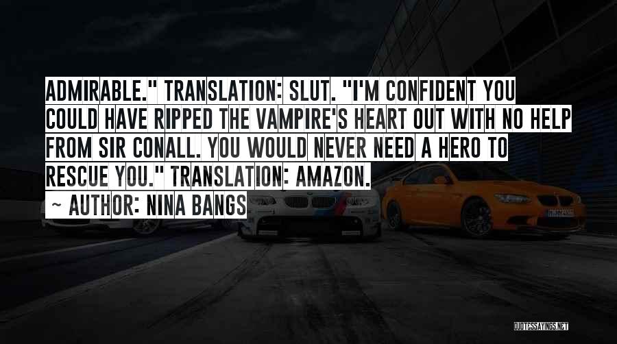 Nina Bangs Quotes: Admirable. Translation: Slut. I'm Confident You Could Have Ripped The Vampire's Heart Out With No Help From Sir Conall. You