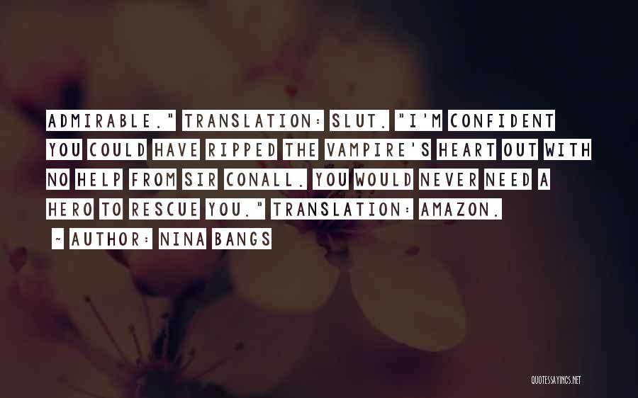 Nina Bangs Quotes: Admirable. Translation: Slut. I'm Confident You Could Have Ripped The Vampire's Heart Out With No Help From Sir Conall. You