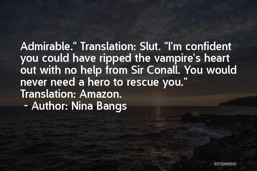 Nina Bangs Quotes: Admirable. Translation: Slut. I'm Confident You Could Have Ripped The Vampire's Heart Out With No Help From Sir Conall. You