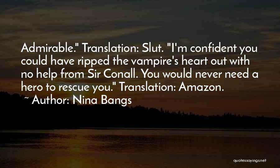 Nina Bangs Quotes: Admirable. Translation: Slut. I'm Confident You Could Have Ripped The Vampire's Heart Out With No Help From Sir Conall. You