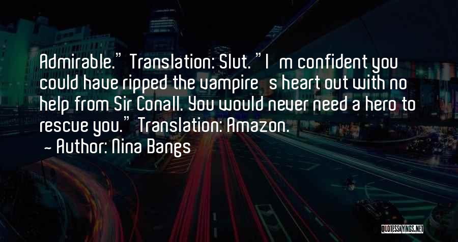 Nina Bangs Quotes: Admirable. Translation: Slut. I'm Confident You Could Have Ripped The Vampire's Heart Out With No Help From Sir Conall. You