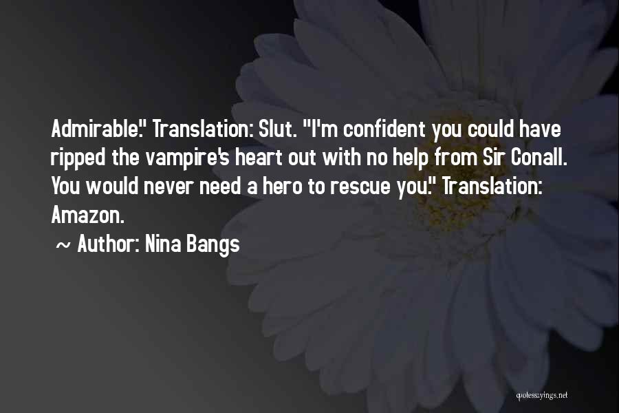 Nina Bangs Quotes: Admirable. Translation: Slut. I'm Confident You Could Have Ripped The Vampire's Heart Out With No Help From Sir Conall. You