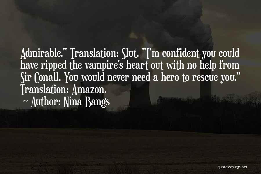 Nina Bangs Quotes: Admirable. Translation: Slut. I'm Confident You Could Have Ripped The Vampire's Heart Out With No Help From Sir Conall. You