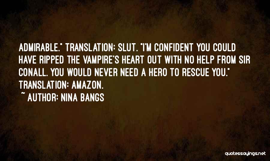Nina Bangs Quotes: Admirable. Translation: Slut. I'm Confident You Could Have Ripped The Vampire's Heart Out With No Help From Sir Conall. You
