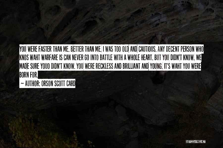 Orson Scott Card Quotes: You Were Faster Than Me. Better Than Me. I Was Too Old And Cautious. Any Decent Person Who Knos Waht