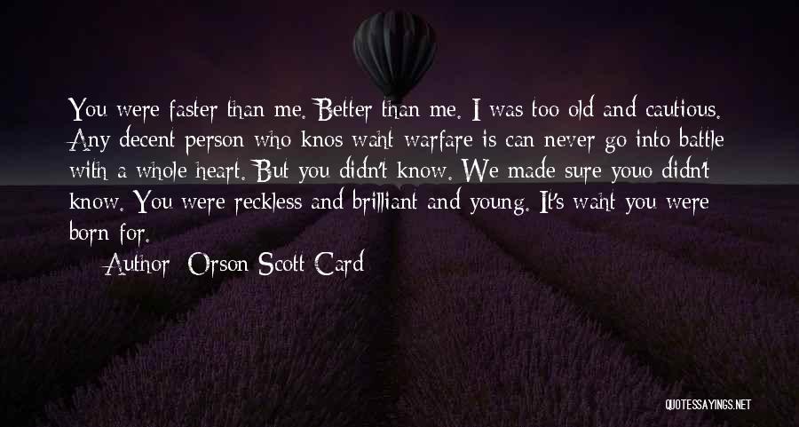 Orson Scott Card Quotes: You Were Faster Than Me. Better Than Me. I Was Too Old And Cautious. Any Decent Person Who Knos Waht