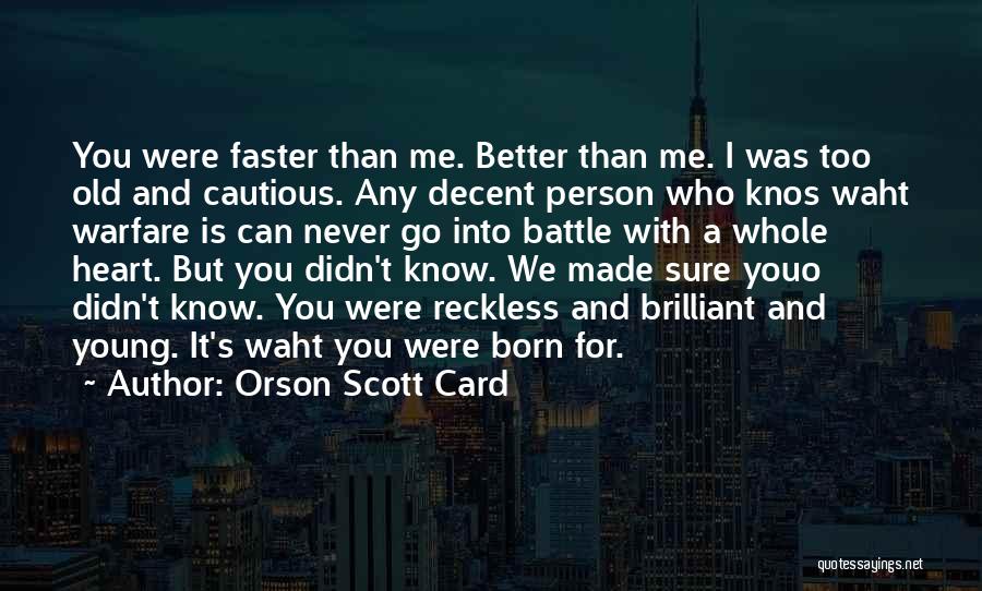 Orson Scott Card Quotes: You Were Faster Than Me. Better Than Me. I Was Too Old And Cautious. Any Decent Person Who Knos Waht