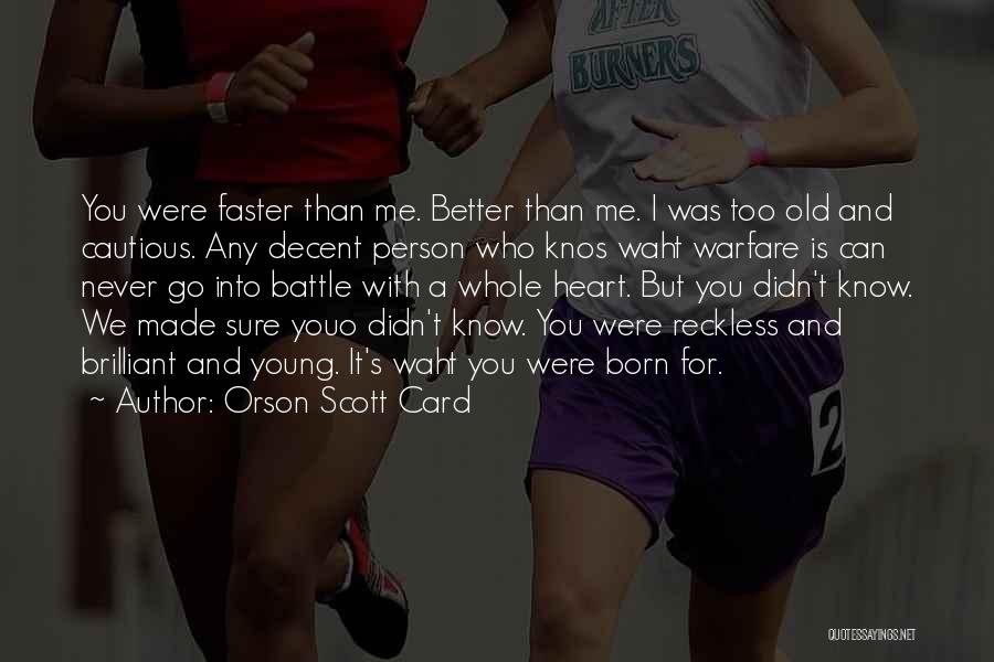 Orson Scott Card Quotes: You Were Faster Than Me. Better Than Me. I Was Too Old And Cautious. Any Decent Person Who Knos Waht