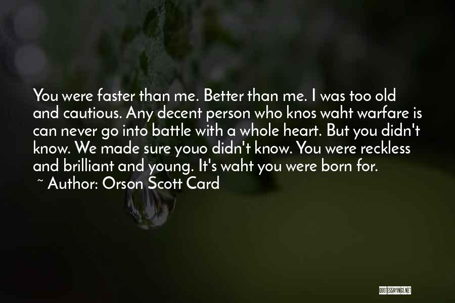 Orson Scott Card Quotes: You Were Faster Than Me. Better Than Me. I Was Too Old And Cautious. Any Decent Person Who Knos Waht