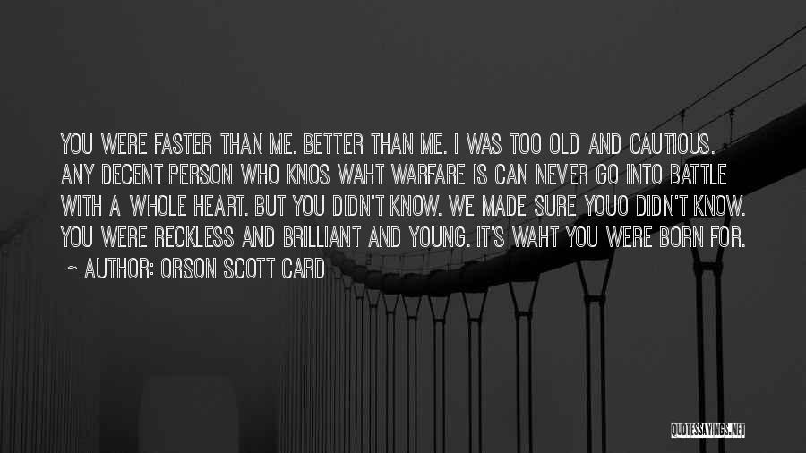 Orson Scott Card Quotes: You Were Faster Than Me. Better Than Me. I Was Too Old And Cautious. Any Decent Person Who Knos Waht