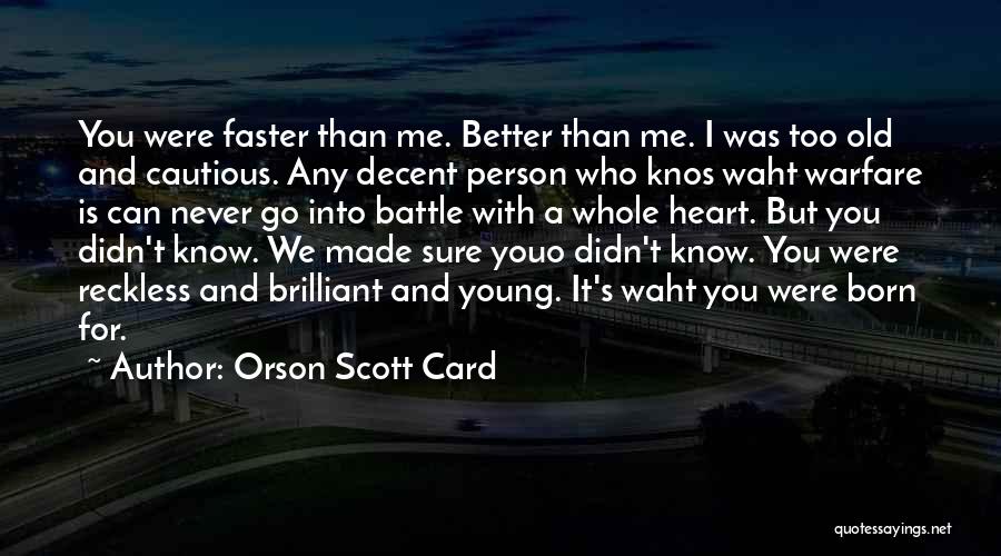 Orson Scott Card Quotes: You Were Faster Than Me. Better Than Me. I Was Too Old And Cautious. Any Decent Person Who Knos Waht