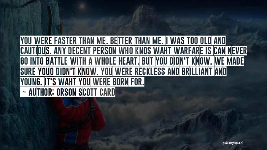 Orson Scott Card Quotes: You Were Faster Than Me. Better Than Me. I Was Too Old And Cautious. Any Decent Person Who Knos Waht