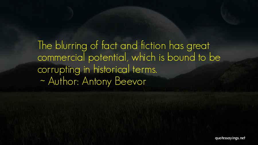 Antony Beevor Quotes: The Blurring Of Fact And Fiction Has Great Commercial Potential, Which Is Bound To Be Corrupting In Historical Terms.