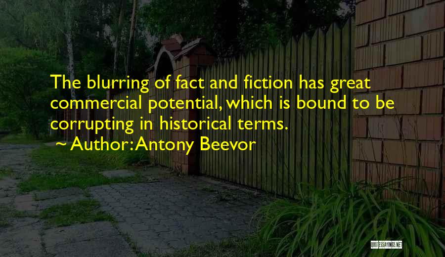 Antony Beevor Quotes: The Blurring Of Fact And Fiction Has Great Commercial Potential, Which Is Bound To Be Corrupting In Historical Terms.