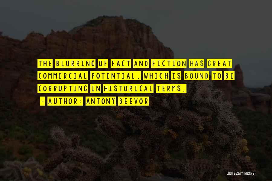 Antony Beevor Quotes: The Blurring Of Fact And Fiction Has Great Commercial Potential, Which Is Bound To Be Corrupting In Historical Terms.