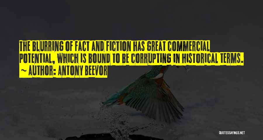 Antony Beevor Quotes: The Blurring Of Fact And Fiction Has Great Commercial Potential, Which Is Bound To Be Corrupting In Historical Terms.