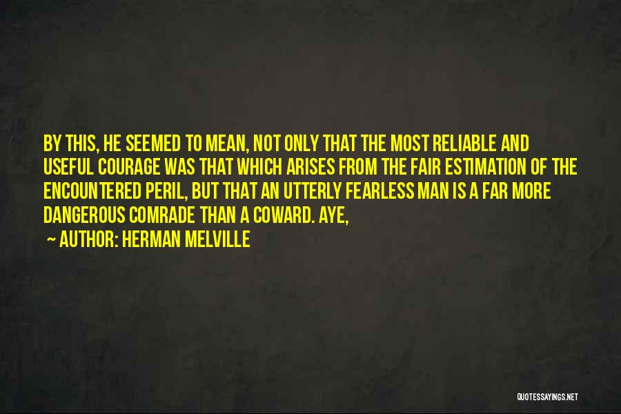 Herman Melville Quotes: By This, He Seemed To Mean, Not Only That The Most Reliable And Useful Courage Was That Which Arises From