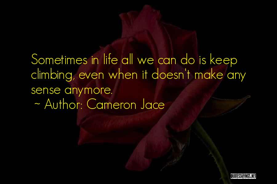 Cameron Jace Quotes: Sometimes In Life All We Can Do Is Keep Climbing, Even When It Doesn't Make Any Sense Anymore.