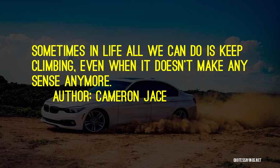 Cameron Jace Quotes: Sometimes In Life All We Can Do Is Keep Climbing, Even When It Doesn't Make Any Sense Anymore.