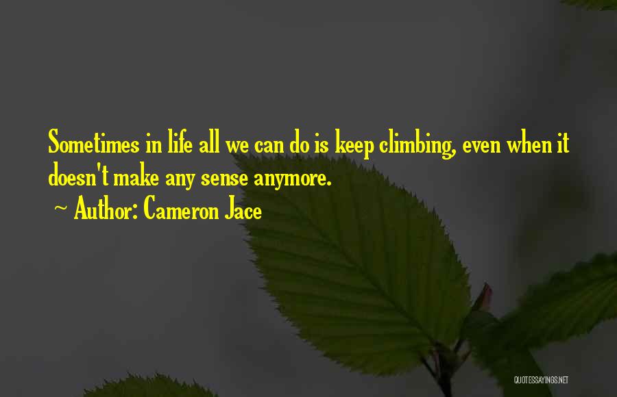 Cameron Jace Quotes: Sometimes In Life All We Can Do Is Keep Climbing, Even When It Doesn't Make Any Sense Anymore.