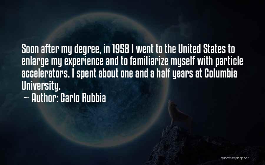 Carlo Rubbia Quotes: Soon After My Degree, In 1958 I Went To The United States To Enlarge My Experience And To Familiarize Myself