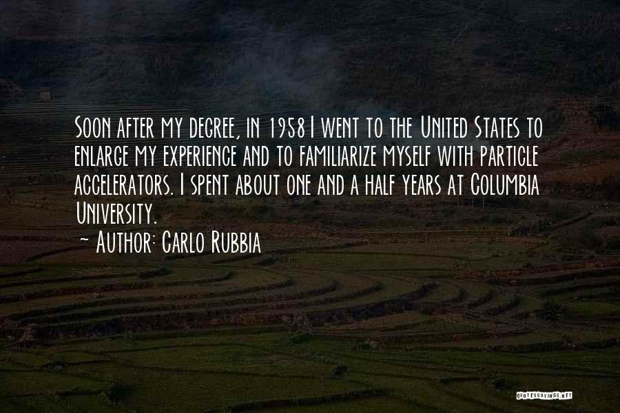 Carlo Rubbia Quotes: Soon After My Degree, In 1958 I Went To The United States To Enlarge My Experience And To Familiarize Myself