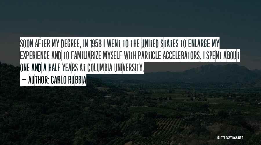 Carlo Rubbia Quotes: Soon After My Degree, In 1958 I Went To The United States To Enlarge My Experience And To Familiarize Myself