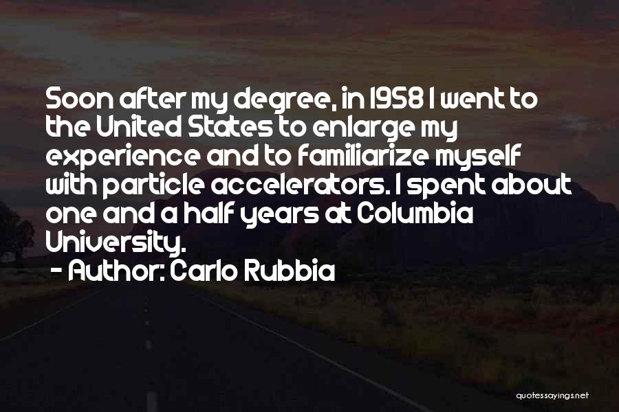 Carlo Rubbia Quotes: Soon After My Degree, In 1958 I Went To The United States To Enlarge My Experience And To Familiarize Myself