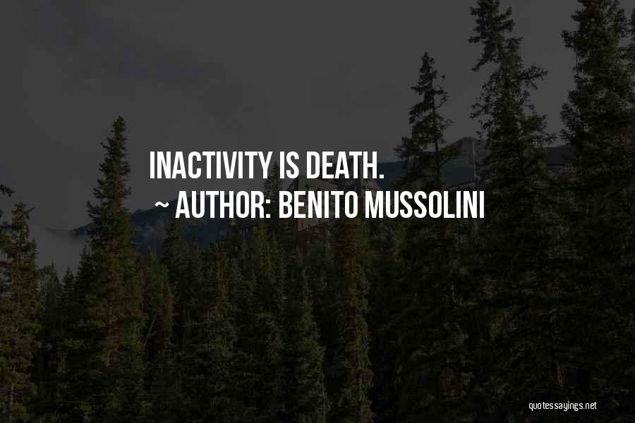 Benito Mussolini Quotes: Inactivity Is Death.