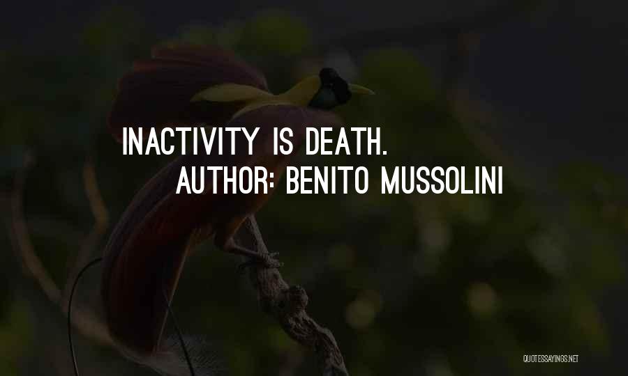 Benito Mussolini Quotes: Inactivity Is Death.