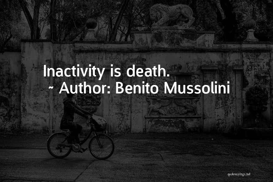 Benito Mussolini Quotes: Inactivity Is Death.