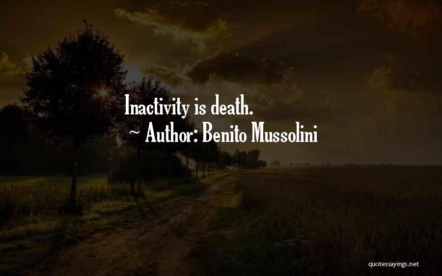 Benito Mussolini Quotes: Inactivity Is Death.