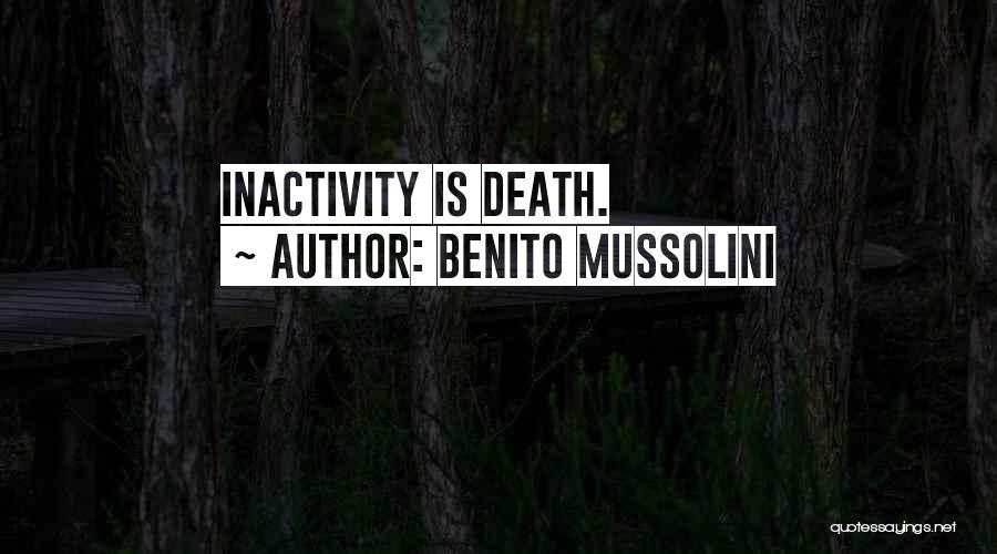 Benito Mussolini Quotes: Inactivity Is Death.